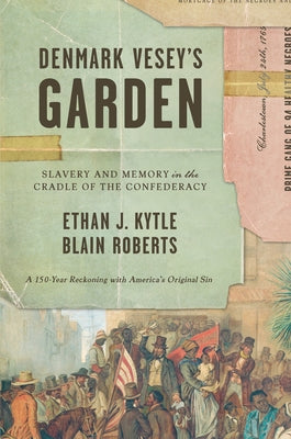 Denmark Vesey's Garden: Slavery and Memory in the Cradle of the Confederacy by Kytle, Ethan J.