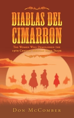 Diablas Del Cimarron: The Women Who Demolished the 19Th Century Mexican Slave Trade by McComber, Don