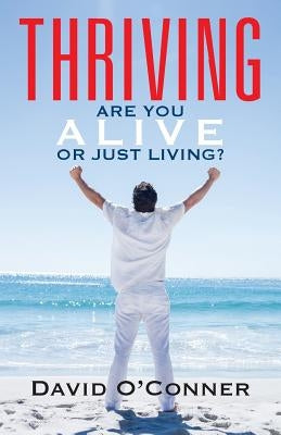 Thriving: Are You Alive or Just Living? by O'Conner, David