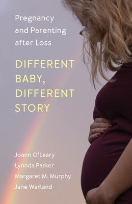 Different Baby, Different Story: Pregnancy and Parenting after Loss by O'Leary, Joann