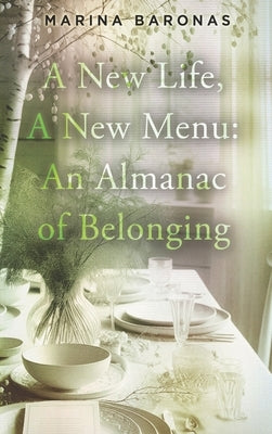 A New Life, A New Menu: An Almanac of Belonging by Baronas, Marina