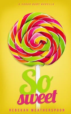 So Sweet: A Sugar Baby Novella by Weatherspoon, Rebekah