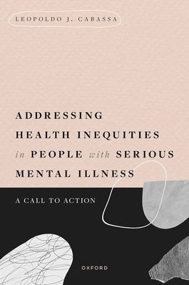 Addressing Health Inequities in People with Serious Mental Illness: A Call to Action by Cabassa, Leopoldo J.
