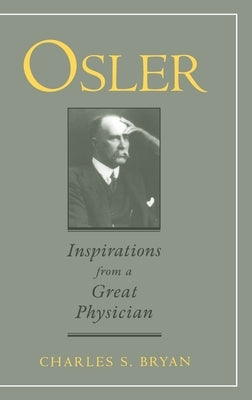 Osler: Inspirations from a Great Physician by Bryan, Charles S.