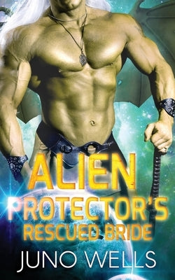 Alien Protector's Rescued Bride: A SciFi Alien Romance by Wells, Juno