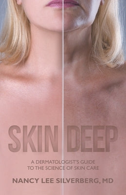 Skin Deep: A Dermatologist's Guide to the Science of Skin Care by Silverberg, Nancy Lee