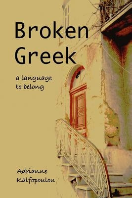 Broken Greek -- A Language to Belong by Kalfopoulou, Adrianne
