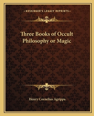 Three Books of Occult Philosophy or Magic by Agrippa, Henry Cornelius