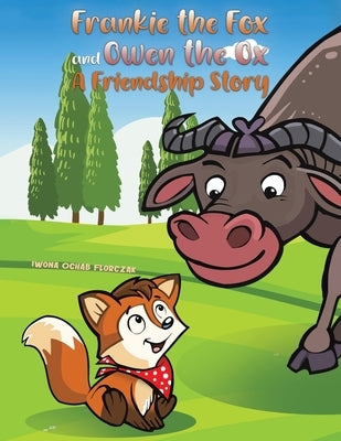 Frankie the Fox and Owen the Ox: A Friendship Story by Florczak, Iwona Ochab