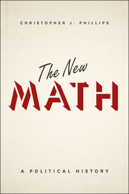 The New Math: A Political History by Phillips, Christopher J.