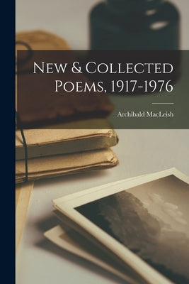 New & Collected Poems, 1917-1976 by MacLeish, Archibald