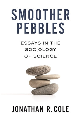 Smoother Pebbles: Essays in the Sociology of Science by Cole, Jonathan R.