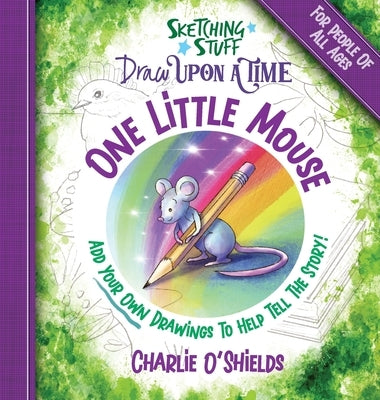 Sketching Stuff Draw Upon A Time - One Little Mouse: For People Of All Ages by O'Shields, Charlie