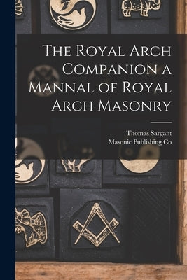 The Royal Arch Companion a Mannal of Royal Arch Masonry by Sargant, Thomas