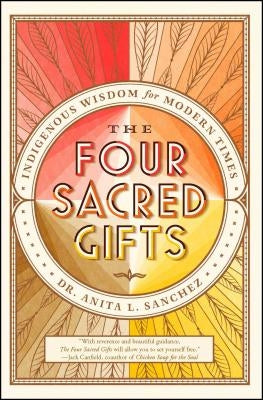 The Four Sacred Gifts: Indigenous Wisdom for Modern Times by Sanchez, Anita L.