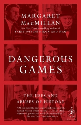 Dangerous Games: The Uses and Abuses of History by MacMillan, Margaret