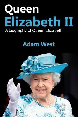 Queen Elizabeth II: A Biography of Queen Elizabeth II by West, Adam