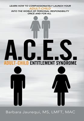 A.C.E.S. - Adult-Child Entitlement Syndrome by Jaurequi Lmft Mac, Barbara