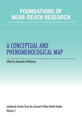 Foundations of Near-Death Research: A Conceptual and Phenomenological Map by Batthyany, Alexander