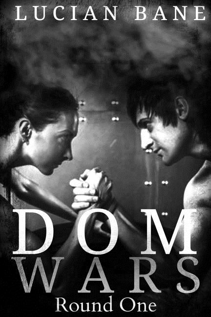 Dom Wars: Round One by Bane, Lucian