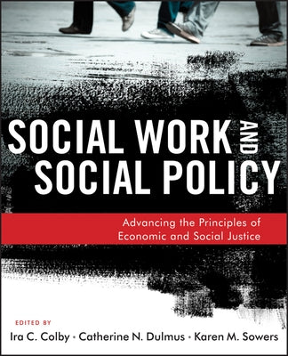 Social Work and Social Policy: Advancing the Principles of Economic and Social Justice by Colby, Ira C.