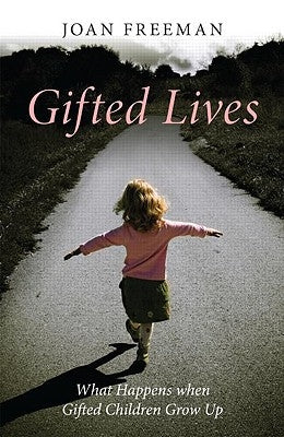 Gifted Lives: What Happens When Gifted Children Grow Up by Freeman, Joan