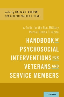 Handbook of Psychosocial Interventions for Veterans and Service Members: A Guide for the Non-Military Mental Health Clinician by Ainspan, Nathan D.