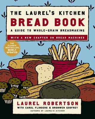 The Laurel's Kitchen Bread Book: A Guide to Whole-Grain Breadmaking: A Baking Book by Robertson, Laurel