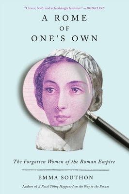 A Rome of One's Own: The Forgotten Women of the Roman Empire by Southon, Emma