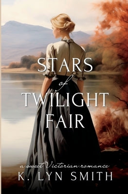 Stars of Twilight Fair: A Sweet Victorian Romance by Smith, K. Lyn