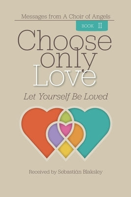 Choose Only Love: Let Yourself Be Loved by Blaksley, Sebasti&#195;&#161;n