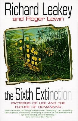 The Sixth Extinction: Patterns of Life and the Future of Humankind by Leakey, Richard E.