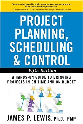 Project Planning, Scheduling, and Control: The Ultimate Hands-On Guide to Bringing Projects in on Time and on Budget, Fifth Edition: The Ultimate Hand by Lewis, James