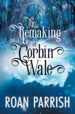 The Remaking of Corbin Wale by Parrish, Roan