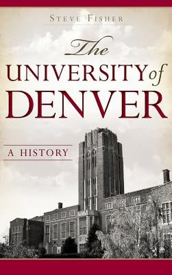 The University of Denver: A History by Fisher, Steve