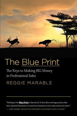 The Blue Print: The Keys to Making BIG Money in Professional Sales by Marable, Reggie