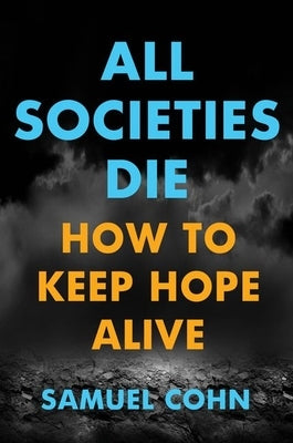 All Societies Die: How to Keep Hope Alive by Cohn, Samuel