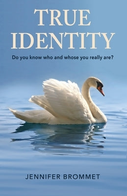 True Identity: Do you know who and whose you really are? by Brommet, Jennifer