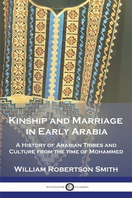 Kinship and Marriage in Early Arabia: A History of Arabian Tribes and Culture from the time of Mohammed by Smith, William Robertson