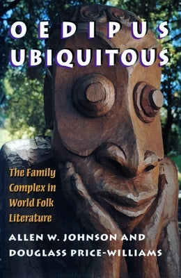 Oedipus Ubiquitous: The Family Complex in World Folk Literature by Johnson, Allen W.