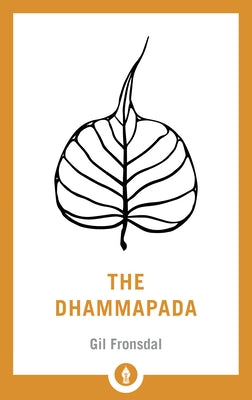 The Dhammapada: A Translation of the Buddhist Classic with Annotations by Fronsdal, Gil