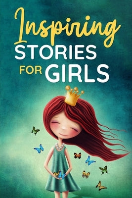 Inspiring Stories for Girls: a Collection of Short Motivational Stories about Courage, Friendship, Inner Strength, Perseverance & Self-Confidence ( by Goodman, Nicole