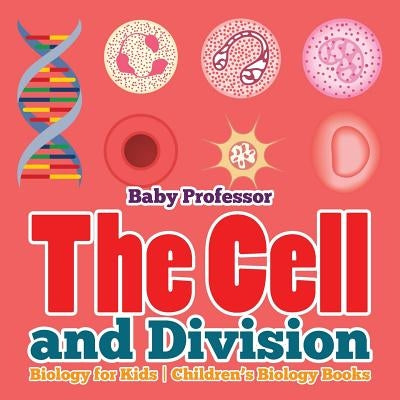 The Cell and Division Biology for Kids Children's Biology Books by Baby Professor