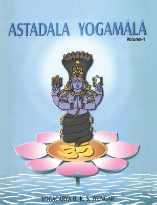 Astadala Yogamala (Collected Works) Volume 1 by Iyengar, B. K. S.