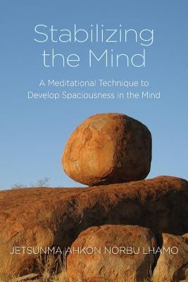 Stabilizing the Mind: A Meditational Technique to Develop Spaciousness in the Mind by Lhamo, Jetsunma Ahkon Norbu