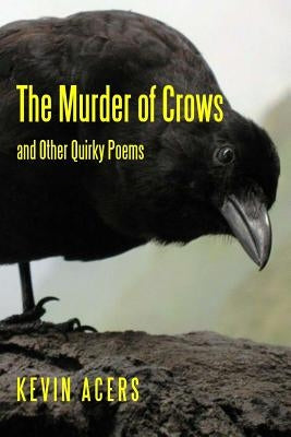 The Murder of Crows: And Other Quirky Poems by Acers, Kevin