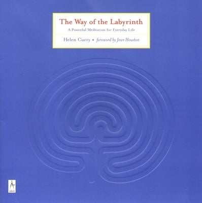 The Way of the Labyrinth: A Powerful Meditation for Everyday Life by Curry, Helen