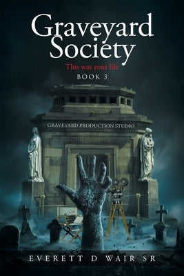 Graveyard Society: Book 3 This Was Your Life by Wair, Everett D., Sr.