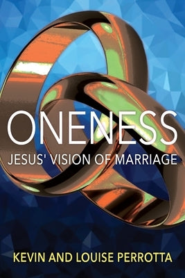 Oneness: Jesus' Vision of Marriage by Perrotta, Kevin