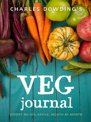 Charles Dowding's Veg Journal: Expert No-Dig Advice, Month by Month by Dowding, Charles